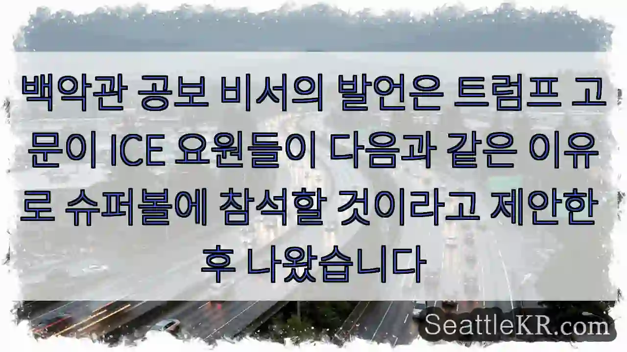 백악관 공보 비서의 발언은 트럼프 고문이 ICE 요원들이 다음과 같은 이유로 슈퍼볼에