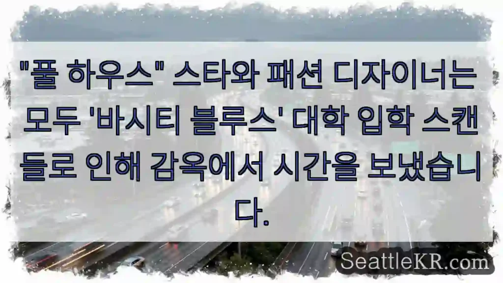 "풀 하우스" 스타와 패션 디자이너는 모두 '바시티 블루스' 대학 입학 스캔들로 인해