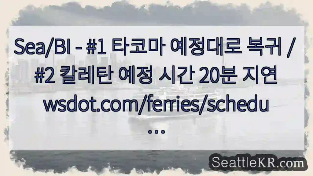 Sea/BI - #1 타코마 예정대로 복귀 / #2 칼레탄 예정 시간 20분