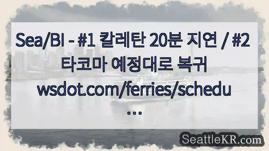 Sea/BI - #1 칼레탄 20분 지연 / #2 타코마 예정대로