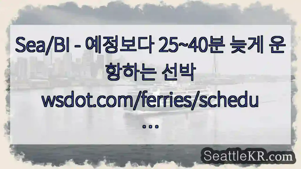 Sea/BI - 예정보다 25~40분 늦게 운항하는