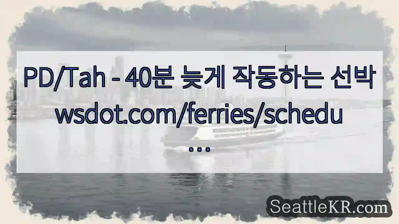 PD/Tah - 40분 늦게 작동하는 선박
wsdot.com/ferries/schedu
…