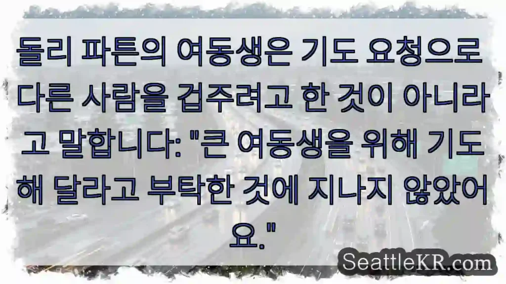 돌리 파튼의 여동생은 기도 요청으로 다른 사람을 겁주려고 한 것이 아니라고 말합니다: