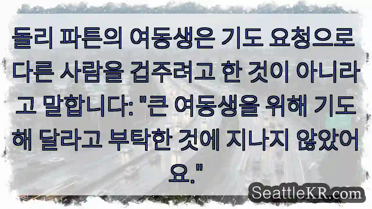 돌리 파튼의 여동생은 기도 요청으로 다른 사람을 겁주려고 한 것이 아니라고 말합니다: