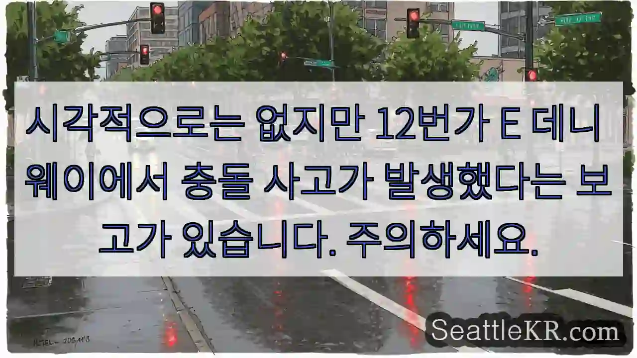 시각적으로는 없지만 12번가 E 데니 웨이에서 충돌 사고가 발생했다는 보고가 있습니다.