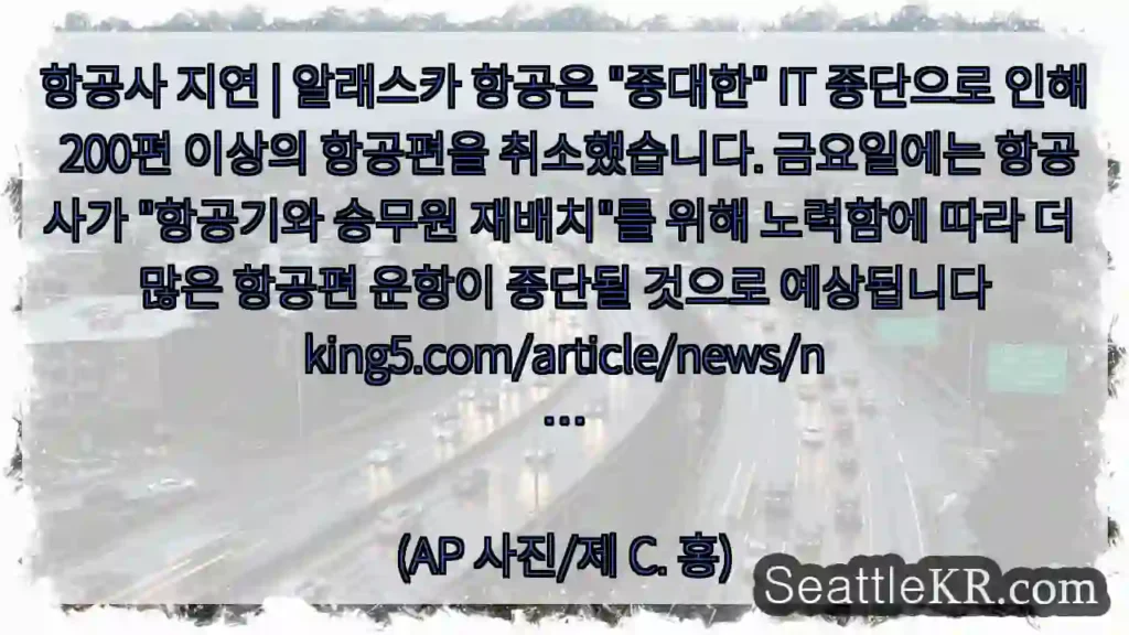 항공사 지연 | 알래스카 항공은 "중대한" IT 중단으로 인해 200편 이상의 항공편을