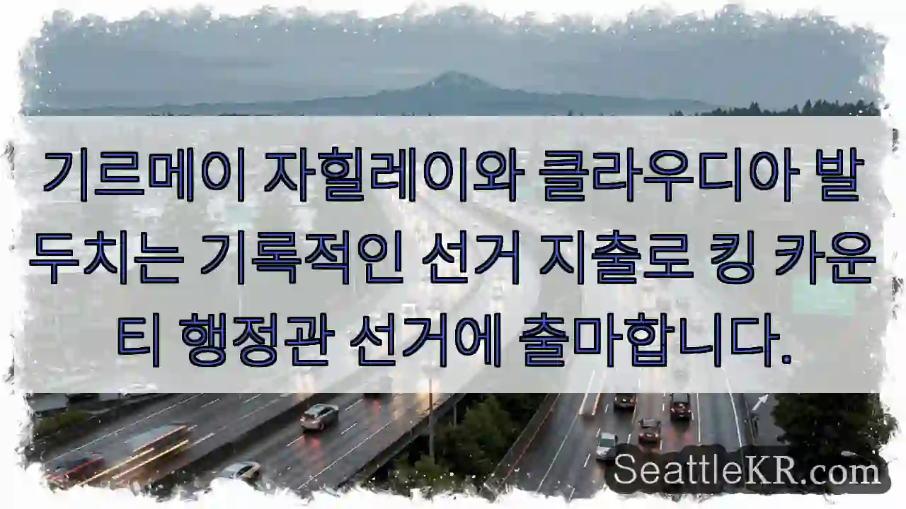 기르메이 자힐레이와 클라우디아 발두치는 기록적인 선거 지출로 킹 카운티 행정관 선거에