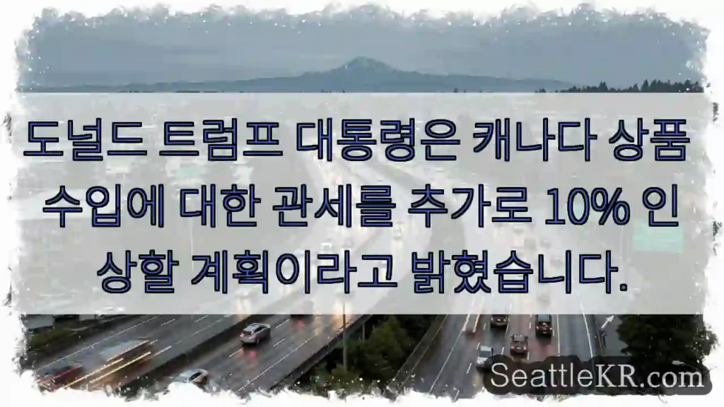 도널드 트럼프 대통령은 캐나다 상품 수입에 대한 관세를 추가로 10% 인상할 계획이라고
