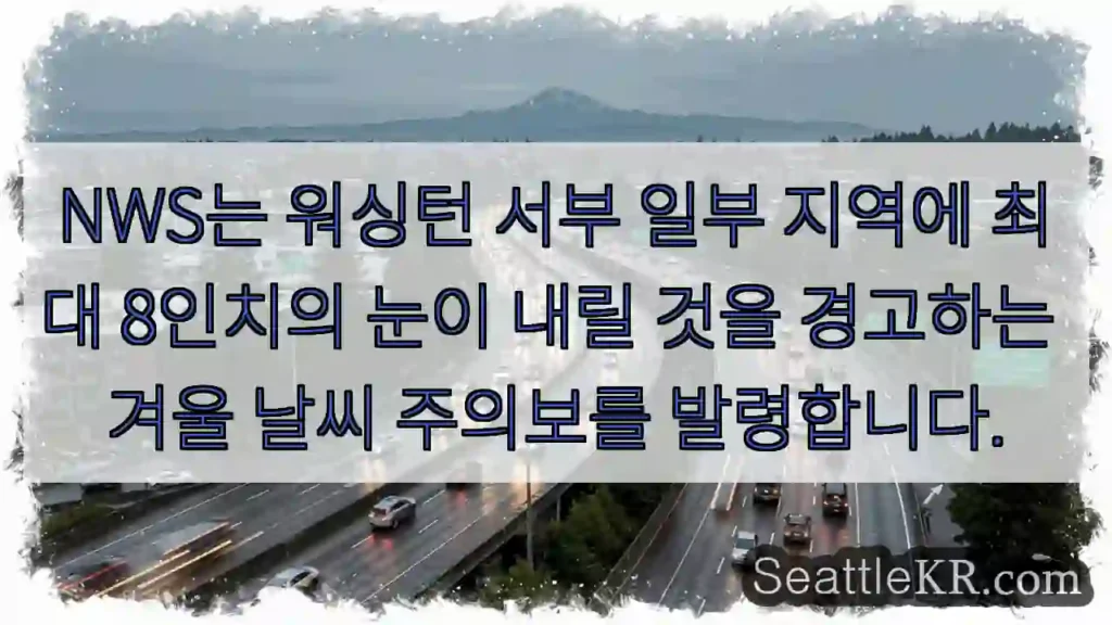 NWS는 워싱턴 서부 일부 지역에 최대 8인치의 눈이 내릴 것을 경고하는 겨울 날씨