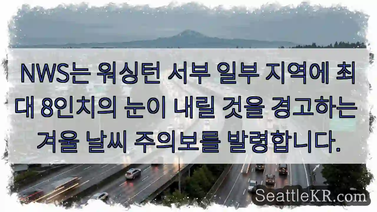 NWS는 워싱턴 서부 일부 지역에 최대 8인치의 눈이 내릴 것을 경고하는 겨울 날씨