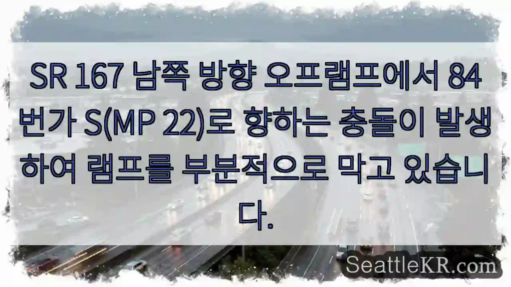 SR 167 남쪽 방향 오프램프에서 84번가 S(MP 22)로 향하는 충돌이 발생하여