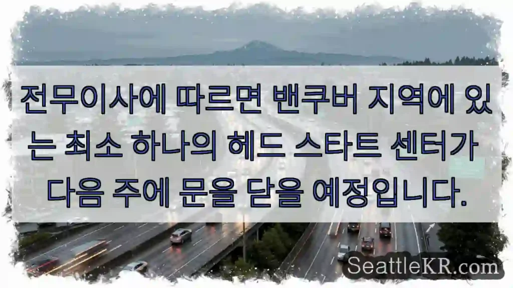전무이사에 따르면 밴쿠버 지역에 있는 최소 하나의 헤드 스타트 센터가 다음 주에 문을