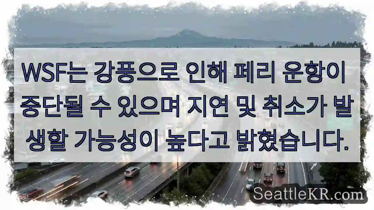 WSF는 강풍으로 인해 페리 운항이 중단될 수 있으며 지연 및 취소가 발생할 가능성이