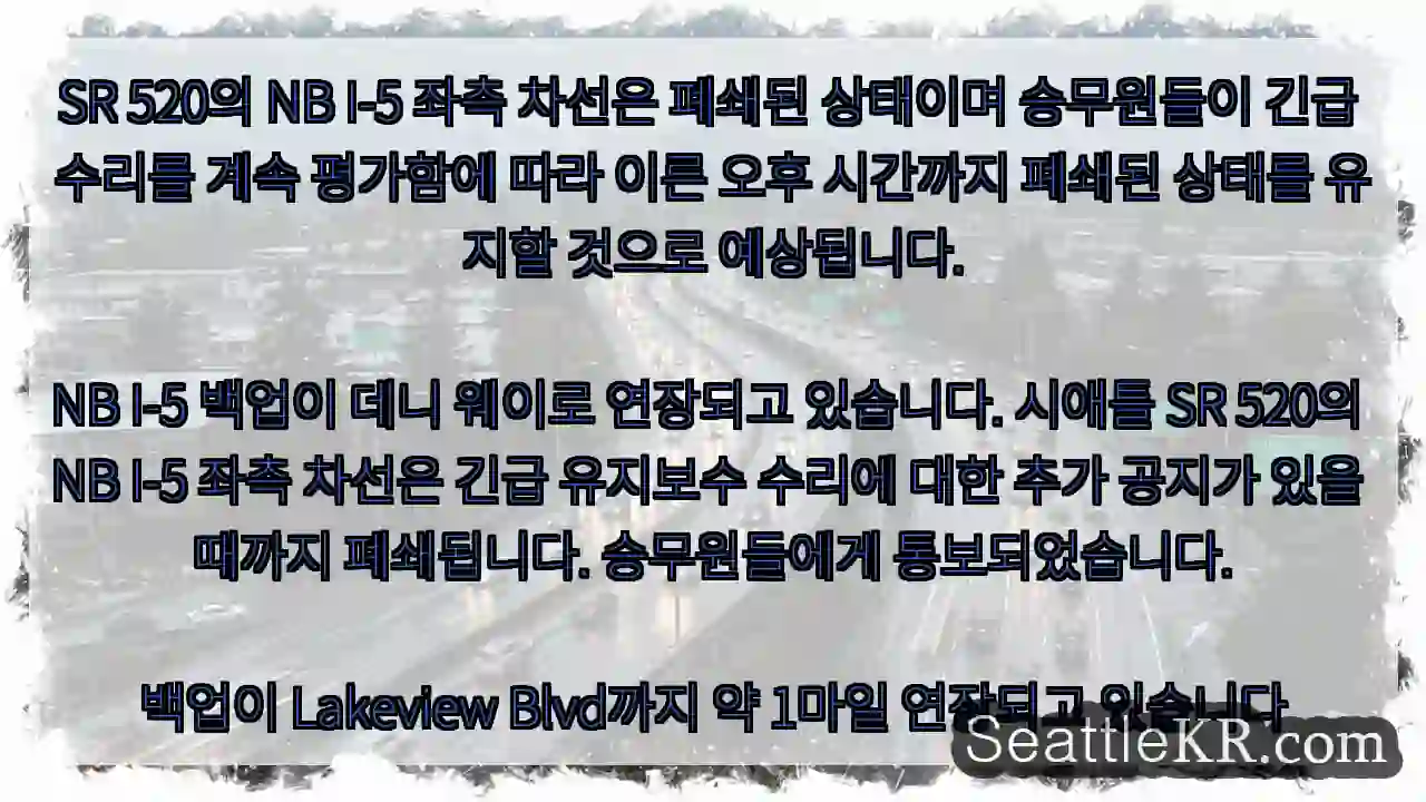 SR 520의 NB I-5 좌측 차선은 폐쇄된 상태이며 승무원들이 긴급 수리를 계속