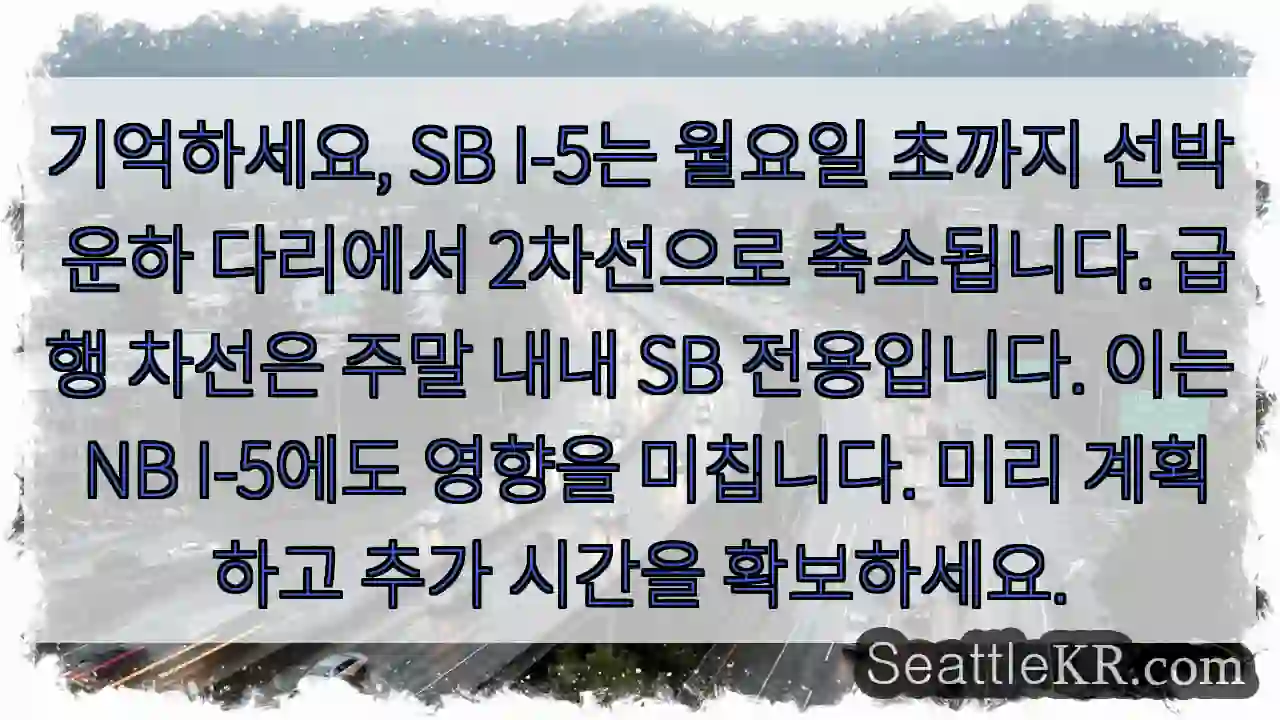 기억하세요, SB I-5는 월요일 초까지 선박 운하 다리에서 2차선으로 축소됩니다. 급행