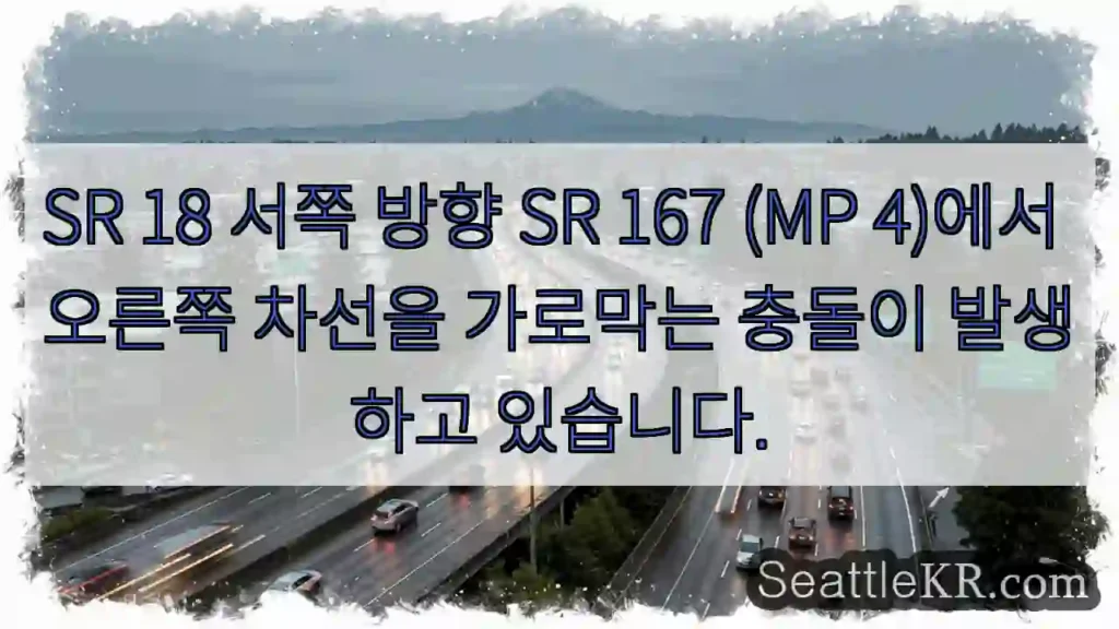 SR 18 서쪽 방향 SR 167 (MP 4)에서 오른쪽 차선을 가로막는 충돌이 발생하고