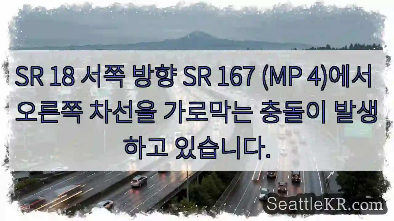 SR 18 서쪽 방향 SR 167 (MP 4)에서 오른쪽 차선을 가로막는 충돌이 발생하고