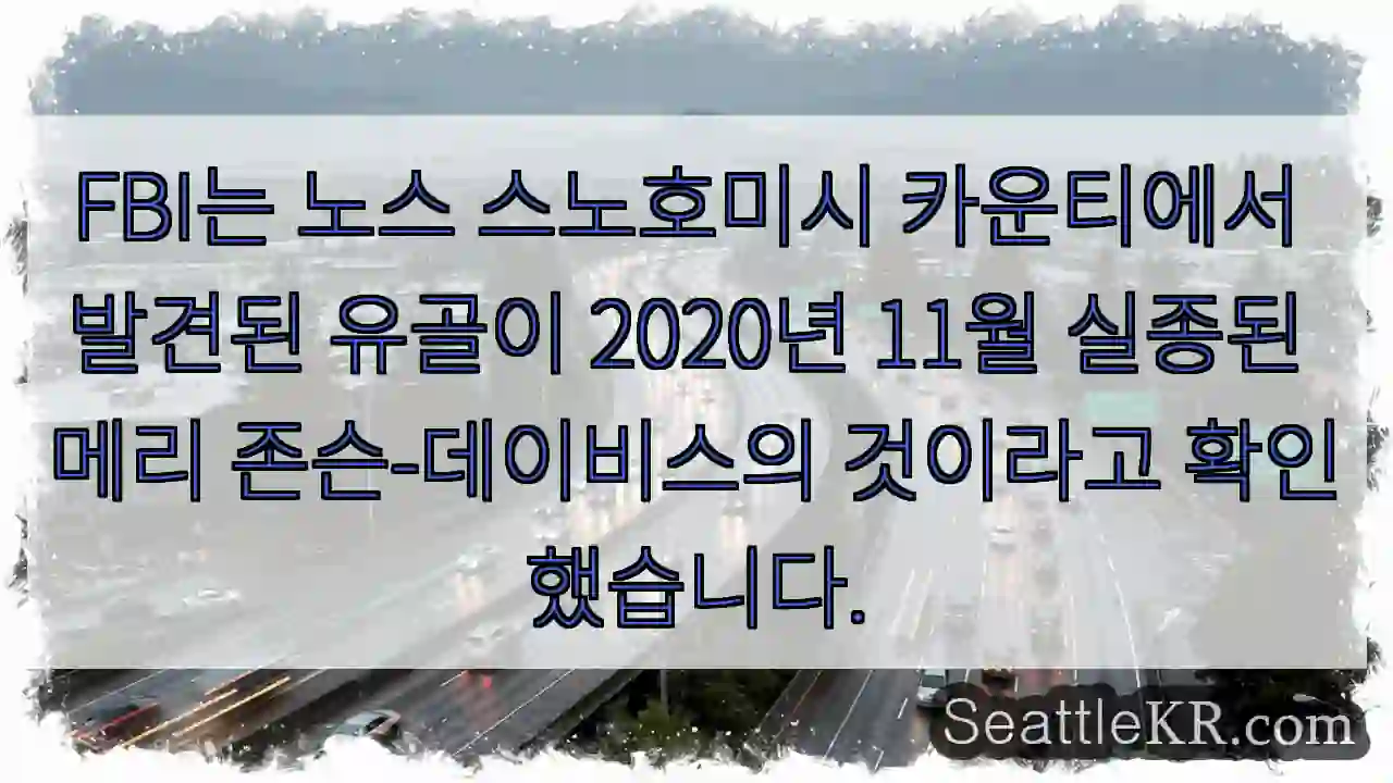 FBI는 노스 스노호미시 카운티에서 발견된 유골이 2020년 11월 실종된 메리