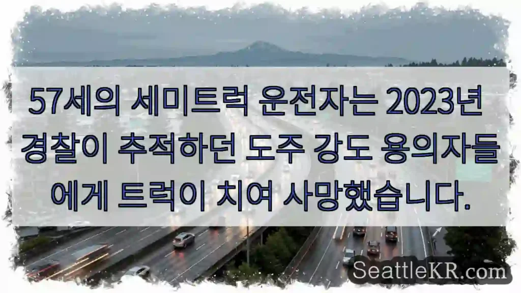 57세의 세미트럭 운전자는 2023년 경찰이 추적하던 도주 강도 용의자들에게 트럭이 치여