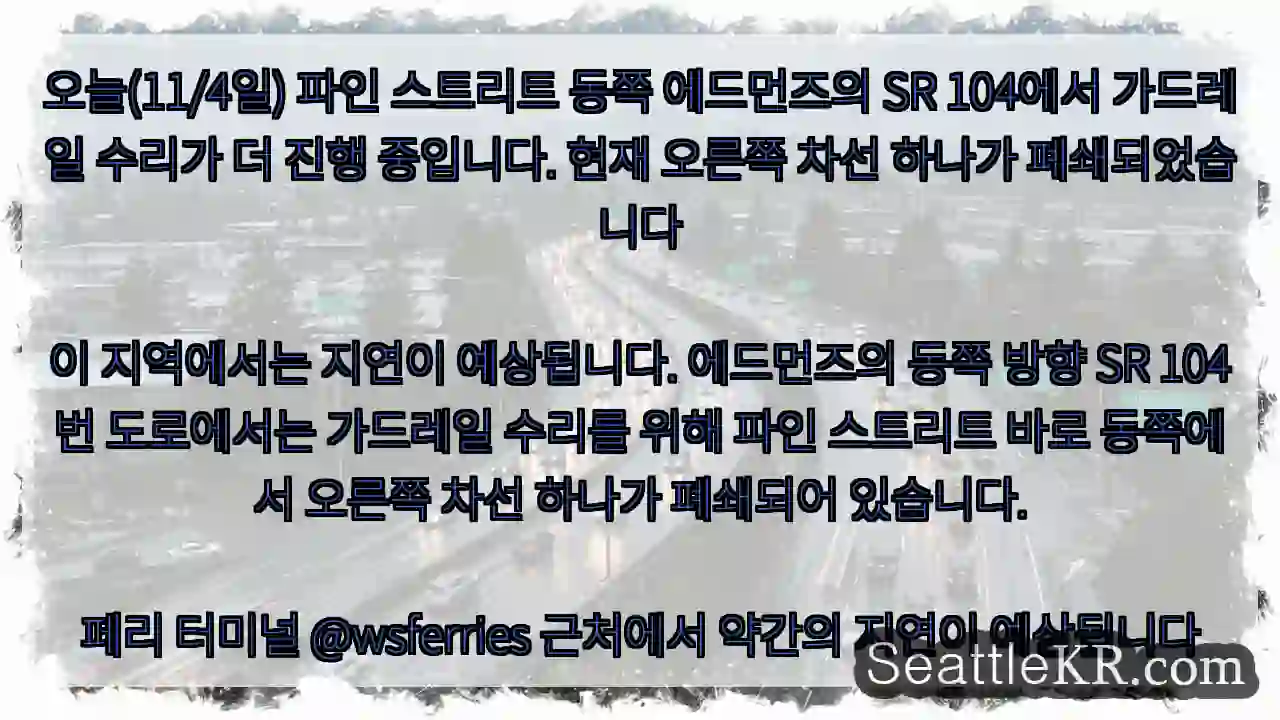 오늘(11/4일) 파인 스트리트 동쪽 에드먼즈의 SR 104에서 가드레일 수리가 더 진행
