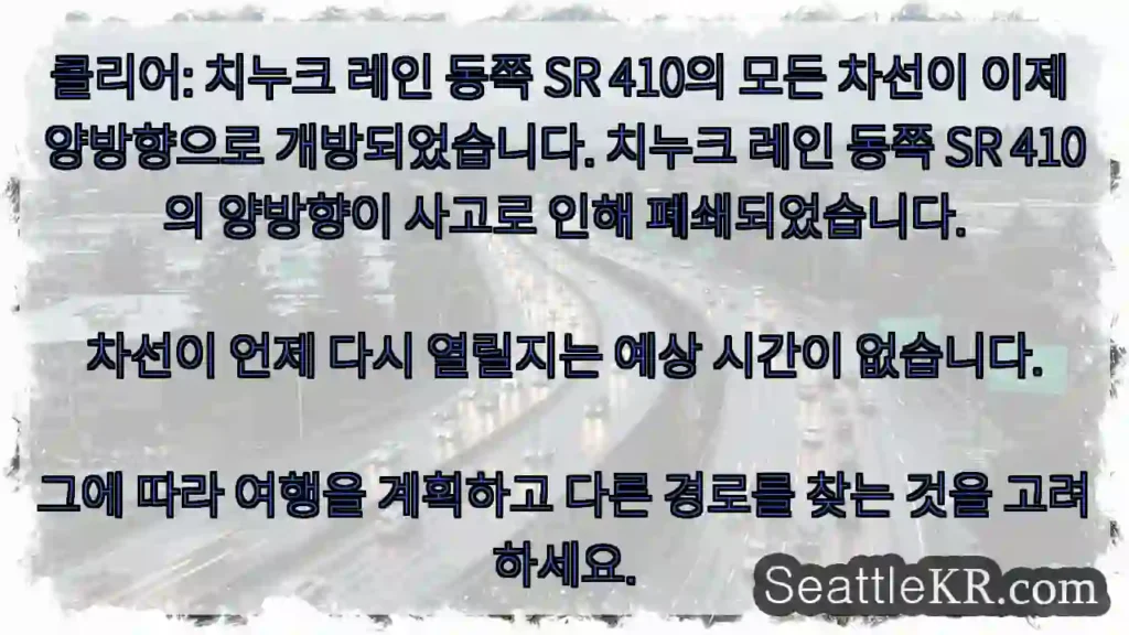 클리어: 치누크 레인 동쪽 SR 410의 모든 차선이 이제 양방향으로 개방되었습니다.