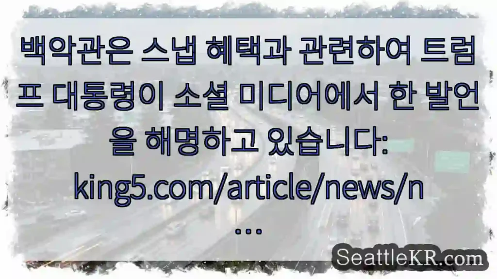 백악관은 스냅 혜택과 관련하여 트럼프 대통령이 소셜 미디어에서 한 발언을 해명하고