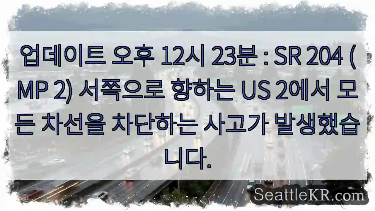 업데이트 오후 12시 23분 : SR 204 (MP 2) 서쪽으로 향하는 US 2에서
