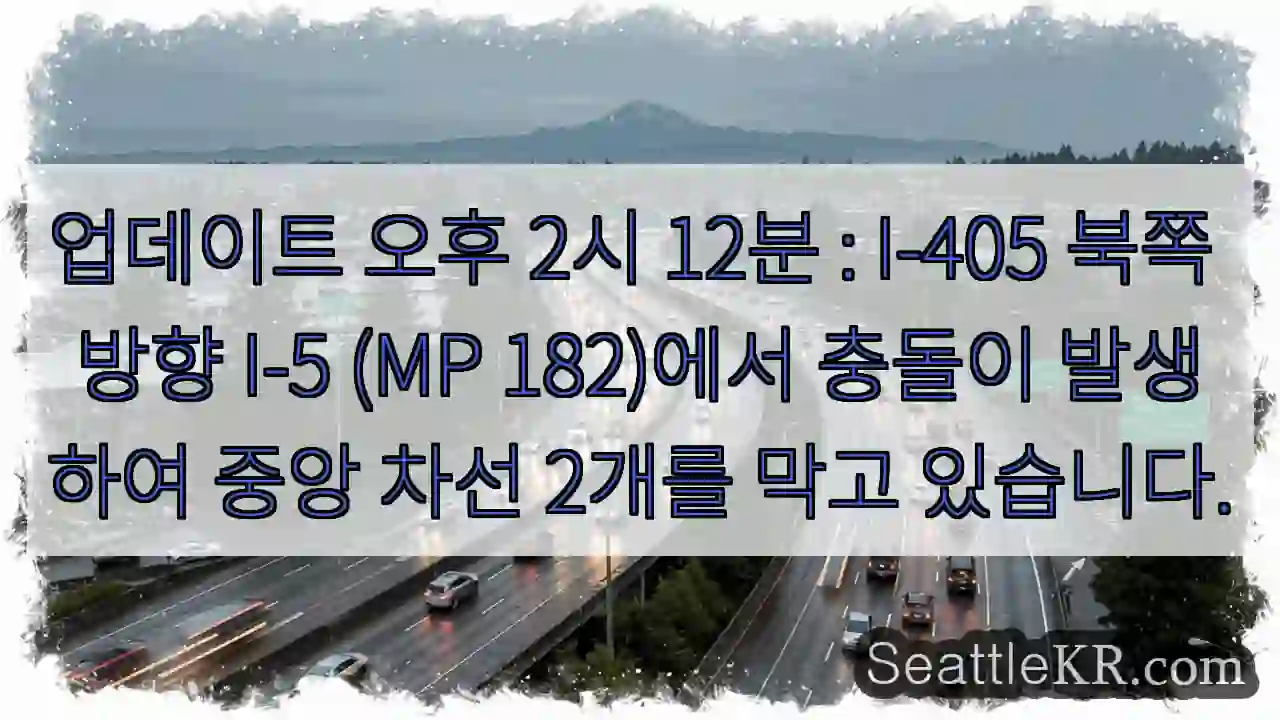 업데이트 오후 2시 12분 : I-405 북쪽 방향 I-5 (MP 182)에서 충돌이