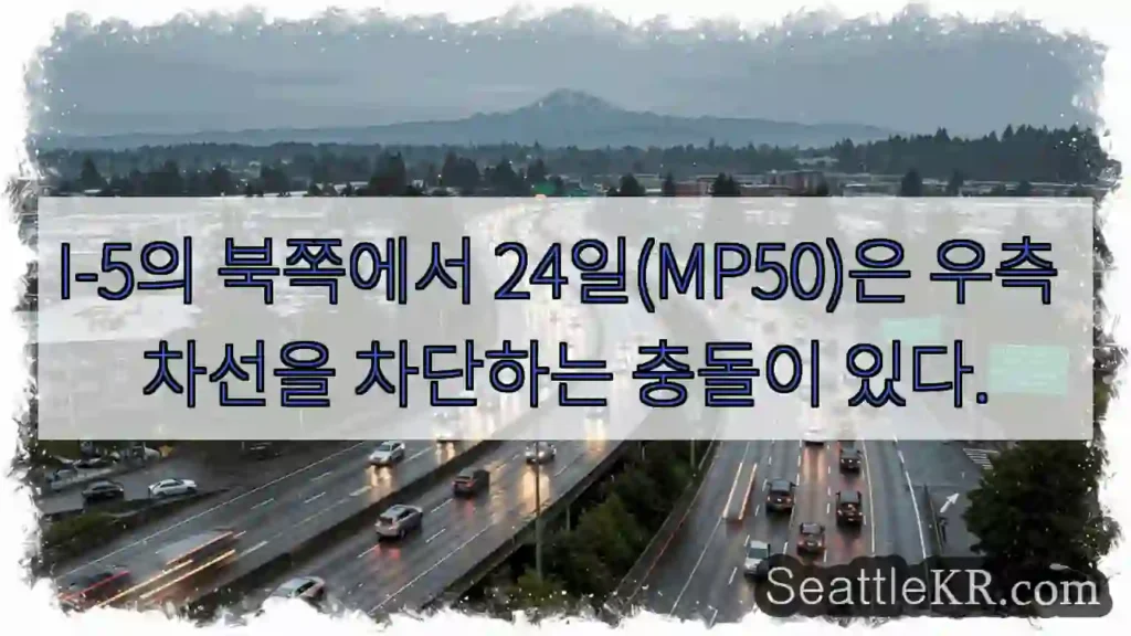 I-5의 북쪽에서 24일(MP50)은 우측 차선을 차단하는 충돌이 있다.