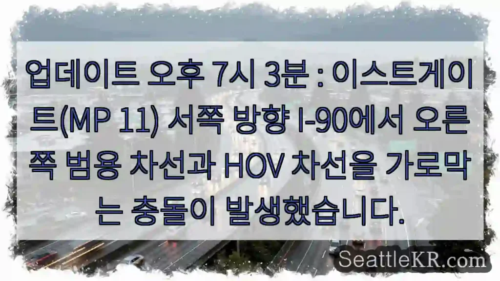 업데이트 오후 7시 3분 : 이스트게이트(MP 11) 서쪽 방향 I-90에서 오른쪽 범용