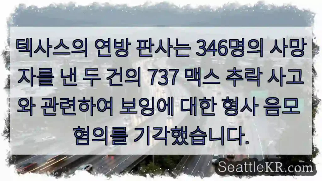 텍사스의 연방 판사는 346명의 사망자를 낸 두 건의 737 맥스 추락 사고와 관련하여