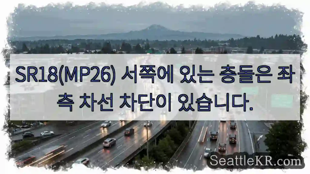 SR18(MP26) 서쪽에 있는 충돌은 좌측 차선 차단이 있습니다.