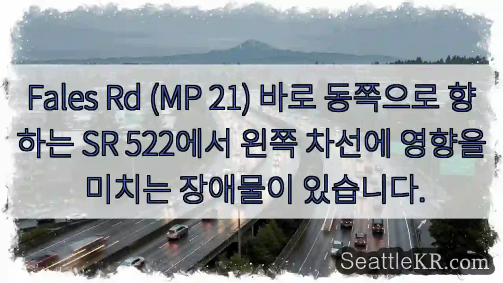 Fales Rd (MP 21) 바로 동쪽으로 향하는 SR 522에서 왼쪽 차선에 영향을
