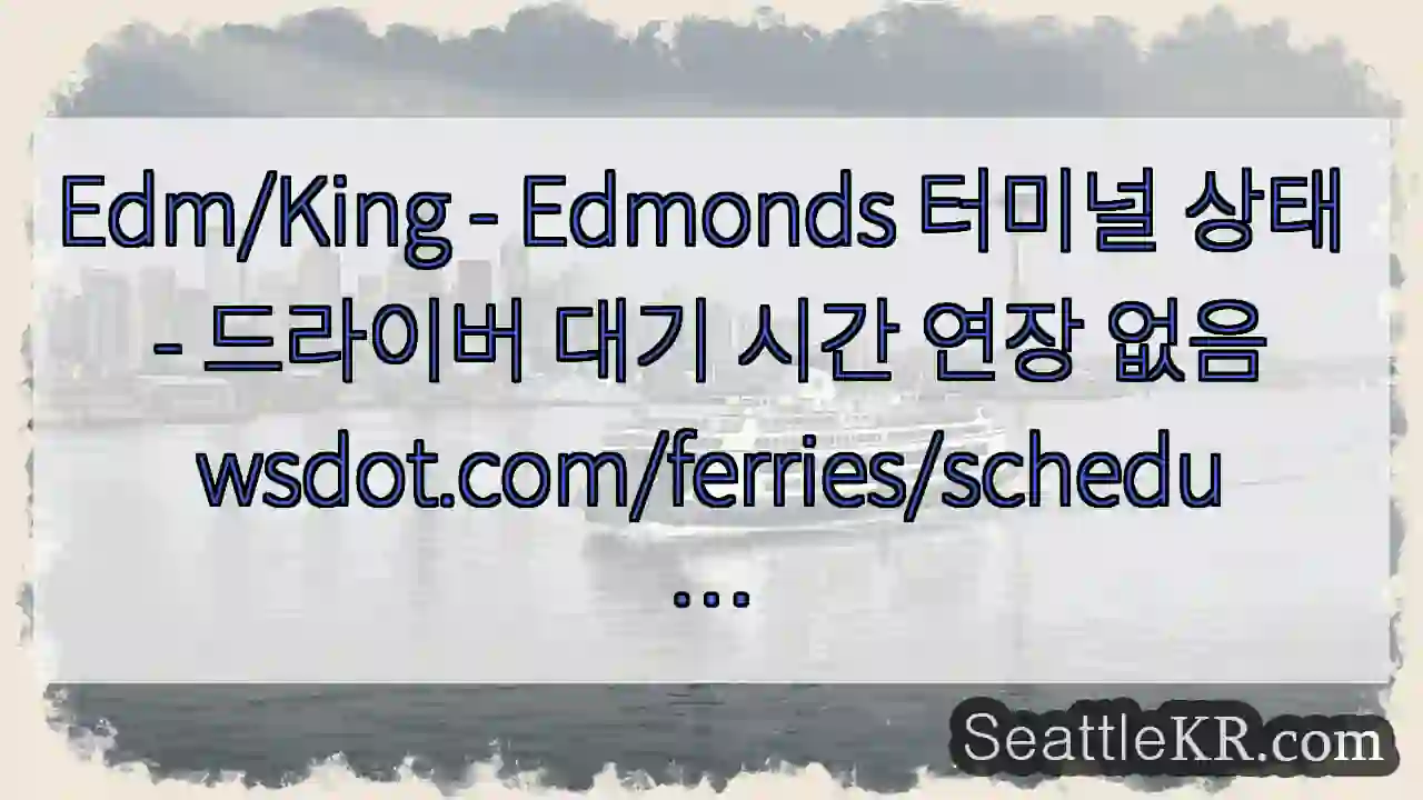 Edm/King - Edmonds 터미널 상태 - 드라이버 대기 시간 연장