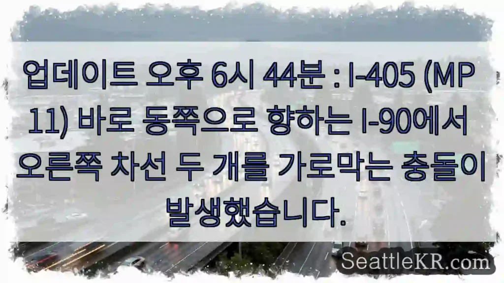 업데이트 오후 6시 44분 : I-405 (MP 11) 바로 동쪽으로 향하는 I-90에서