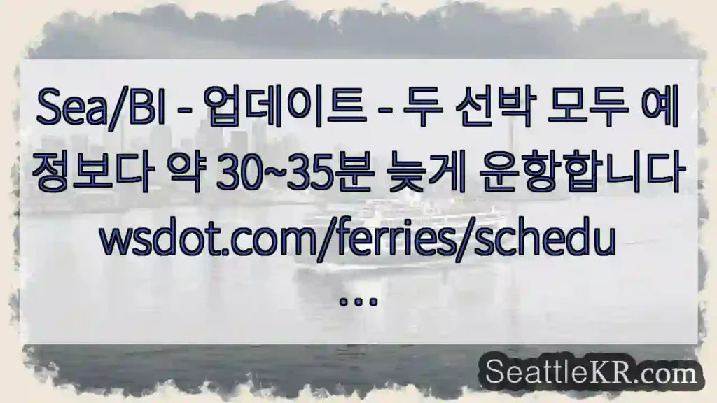 Sea/BI - 업데이트 - 두 선박 모두 예정보다 약 30~35분 늦게