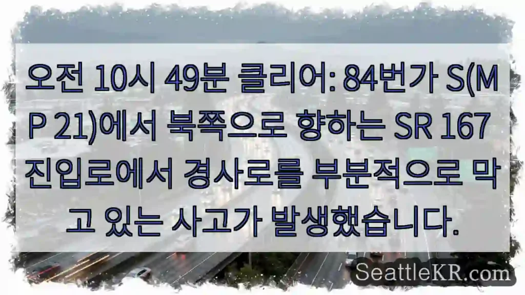 오전 10시 49분 클리어: 84번가 S(MP 21)에서 북쪽으로 향하는 SR 167