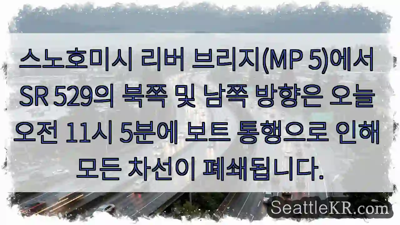 스노호미시 리버 브리지(MP 5)에서 SR 529의 북쪽 및 남쪽 방향은 오늘 오전