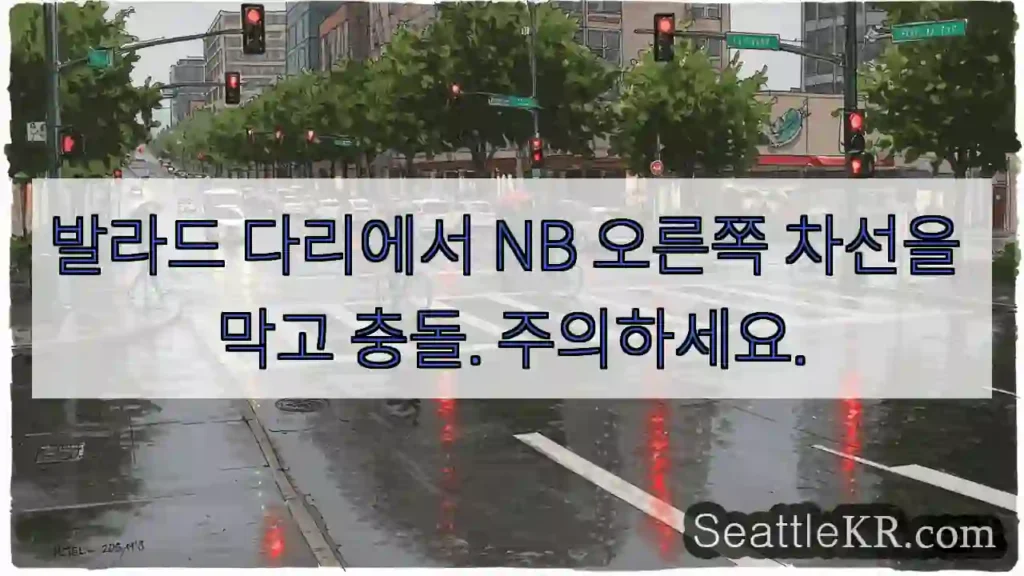발라드 다리에서 NB 오른쪽 차선을 막고 충돌. 주의하세요.