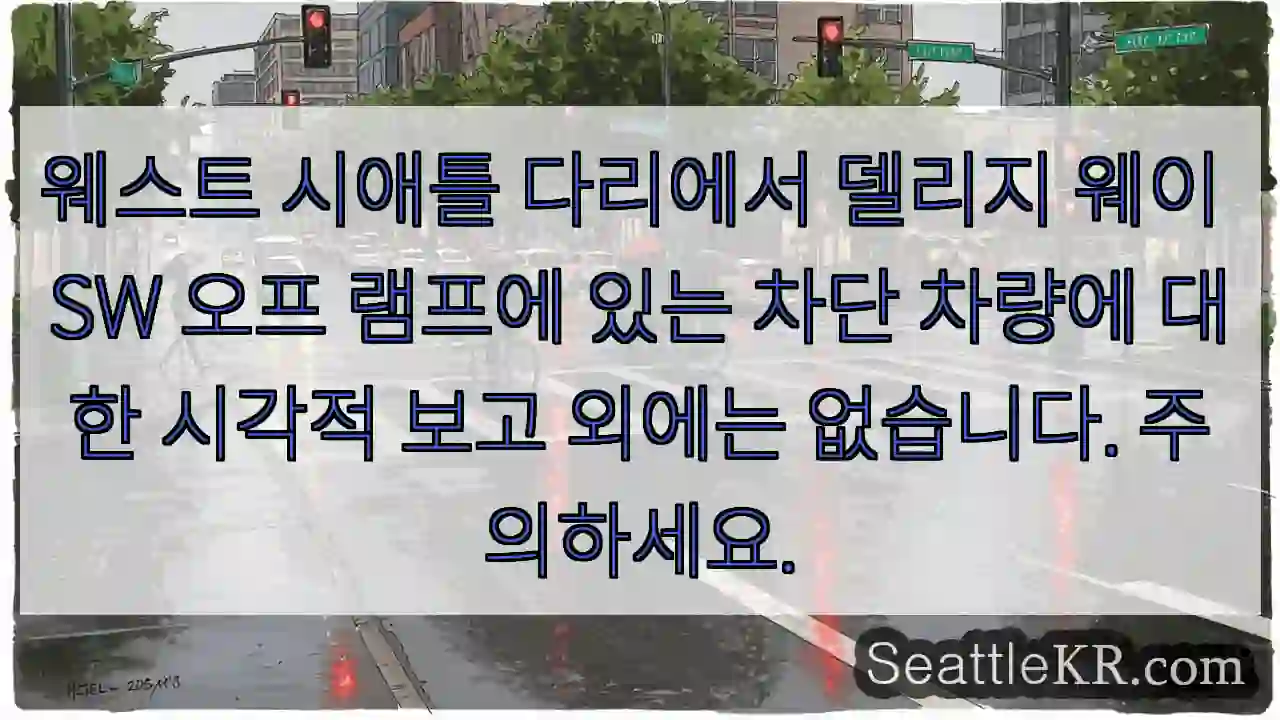 웨스트 시애틀 다리에서 델리지 웨이 SW 오프 램프에 있는 차단 차량에 대한 시각적 보고