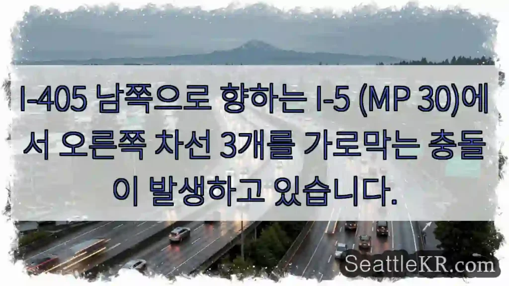 I-405 남쪽으로 향하는 I-5 (MP 30)에서 오른쪽 차선 3개를 가로막는 충돌이