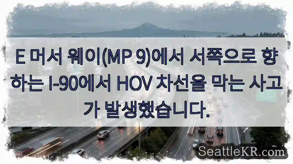 E 머서 웨이(MP 9)에서 서쪽으로 향하는 I-90에서 HOV 차선을 막는 사고가