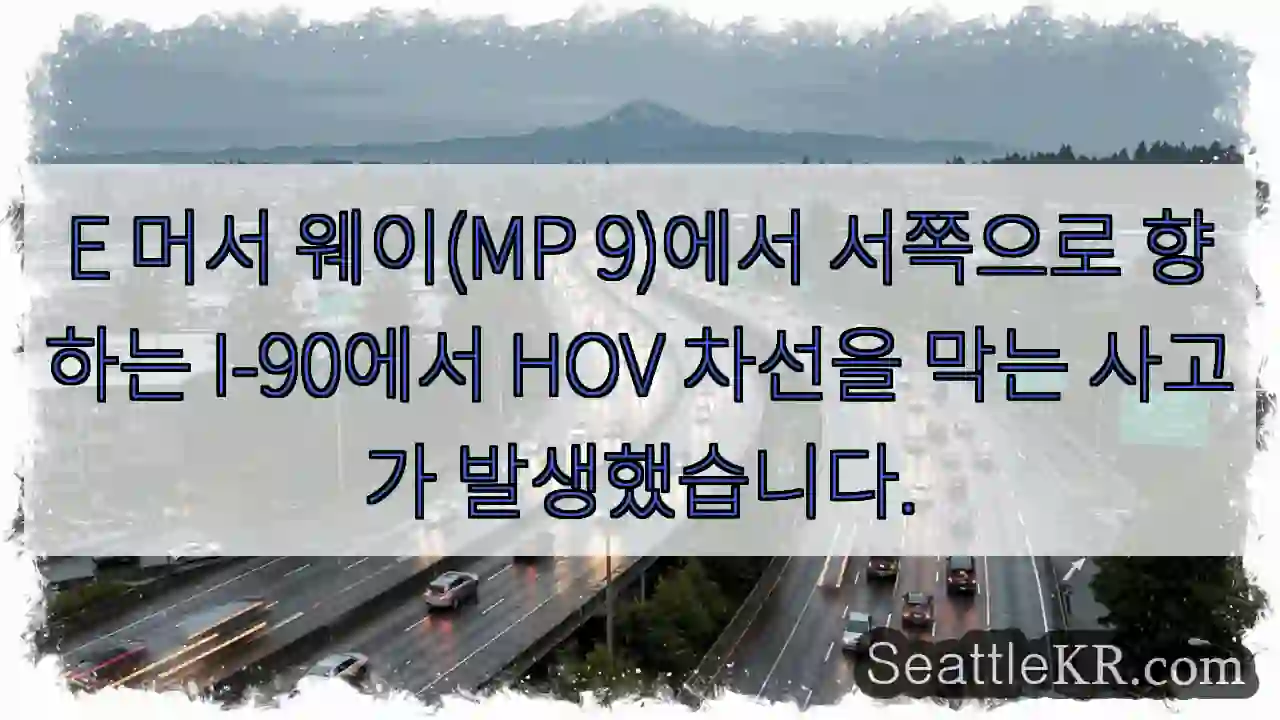 E 머서 웨이(MP 9)에서 서쪽으로 향하는 I-90에서 HOV 차선을 막는 사고가