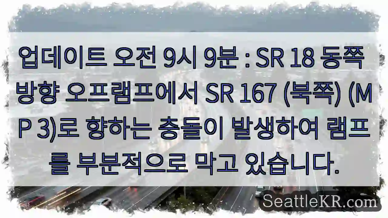 업데이트 오전 9시 9분 : SR 18 동쪽 방향 오프램프에서 SR 167 (북쪽) 1 업데이트 오전 9시 9분 : SR 18 동쪽 방향 오프램프에서 SR 167 (북쪽)