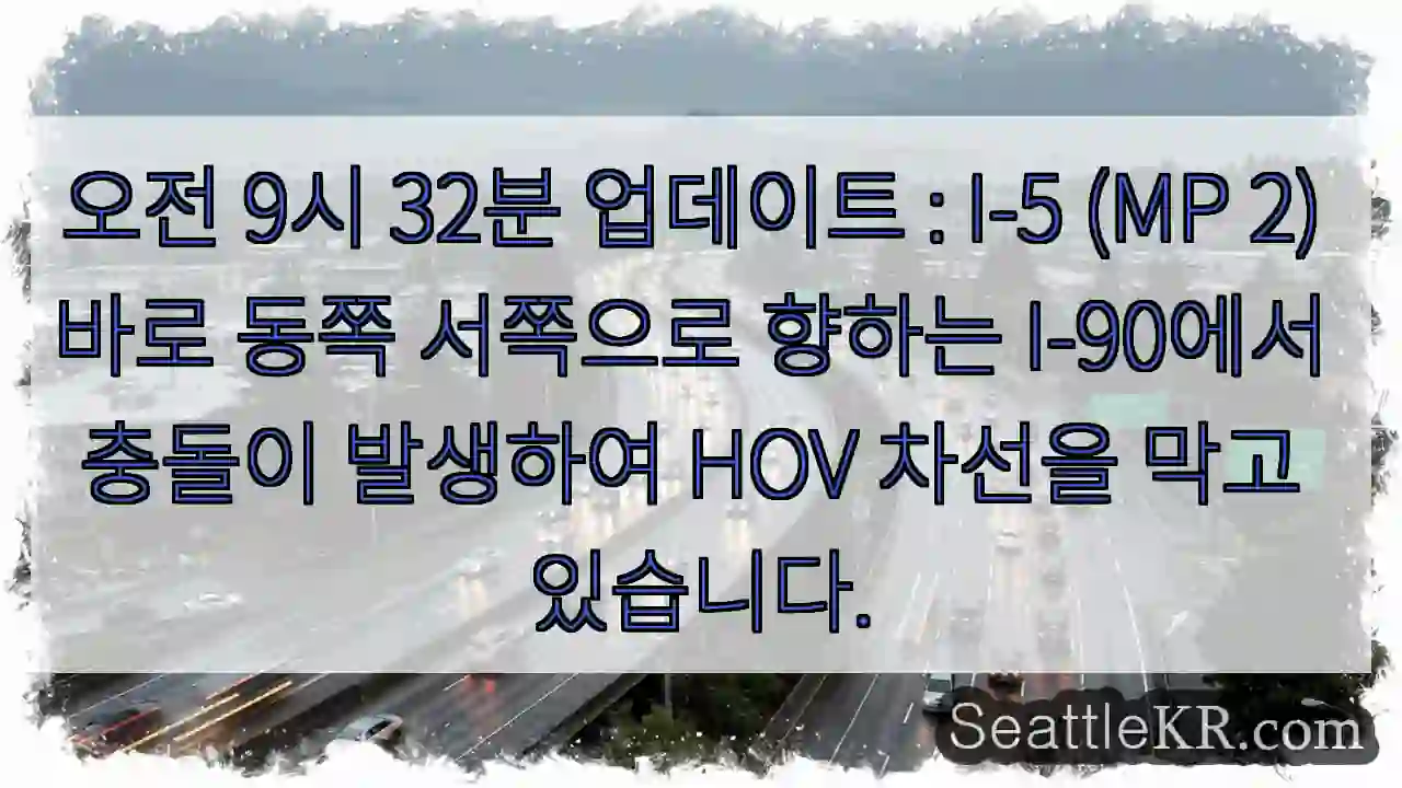 오전 9시 32분 업데이트 : I-5 (MP 2) 바로 동쪽 서쪽으로 향하는 I-90에서