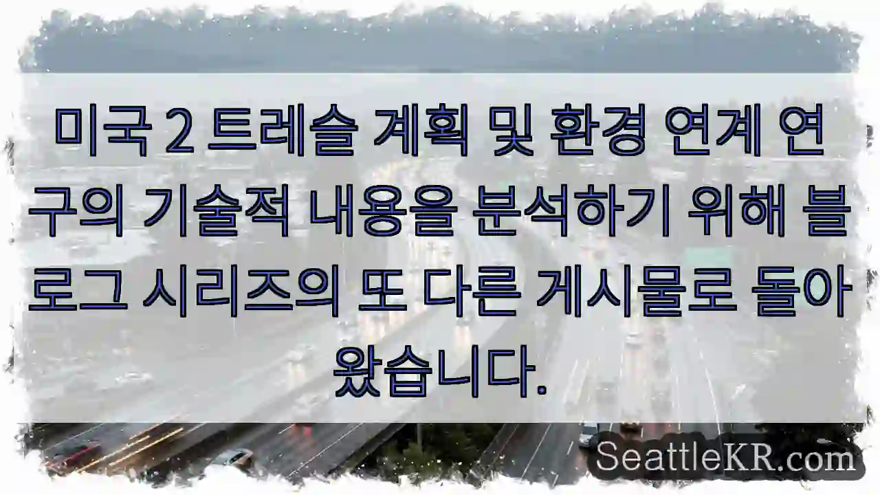 미국 2 트레슬 계획 및 환경 연계 연구의 기술적 내용을 분석하기 위해 블로그 시리즈의