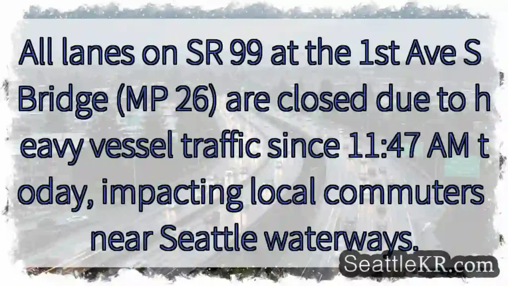 SR 99 Bridge Closed: Heavy Vessel Traffic