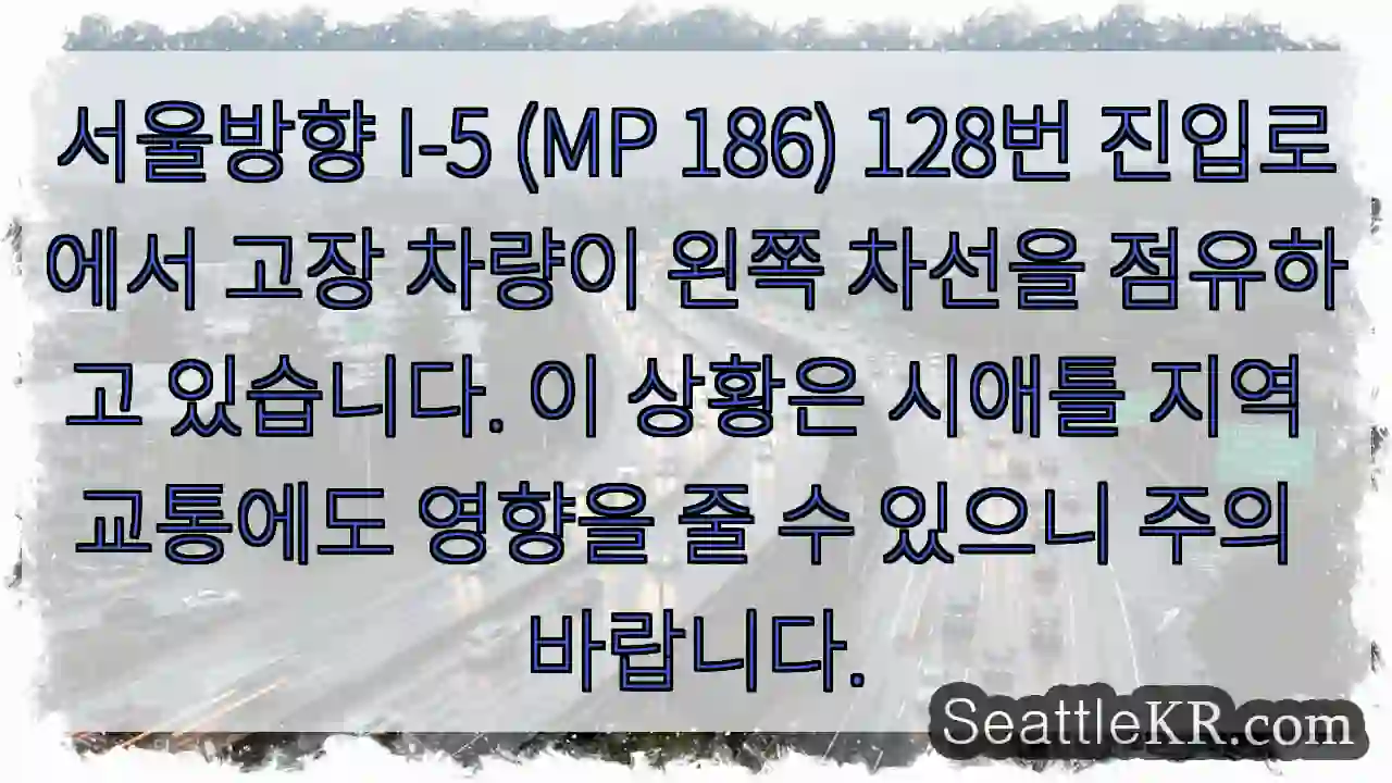 차량 고장! 서울방향 I-5 128 진입로 주의