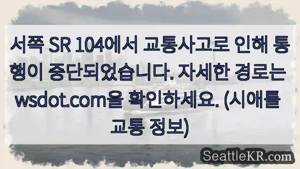 서쪽 SR 104 사고, 통행 중단!