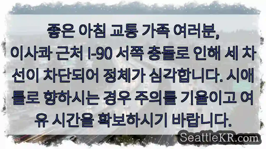 이사콰 I-90 서쪽 충돌, 정체 심각!